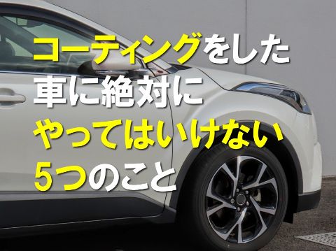コーティングした車に絶対にやってはいけない５つのこと