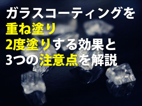 ガラスコーティングを重ね塗り２度塗りする効果と3つの注意点を解説
