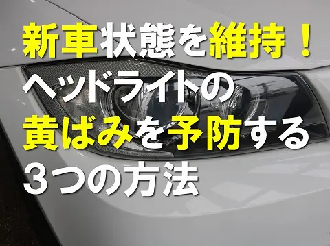 新車の状態を維持できるヘッドライトの黄ばみを予防する３つの方法0