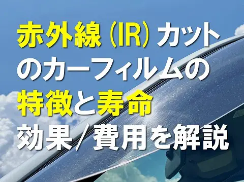 赤外線IRカットのカーフィルムの特徴と寿命効果費用を解説0