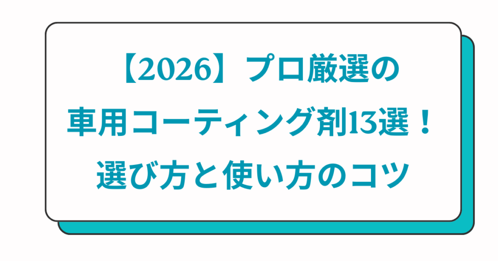 2026年のプロ厳選車用コーティング剤13選と選び方・使い方のコツを伝えるヘッダー画像。