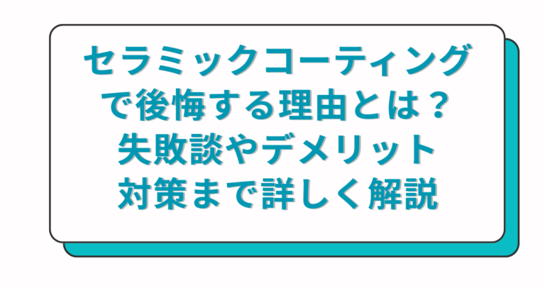 セラミックコーティングで後悔する理由とは？失敗談やデメリット、対策まで詳しく解説